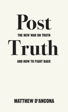 Post-Truth : The New War on Truth and How to Fight Back