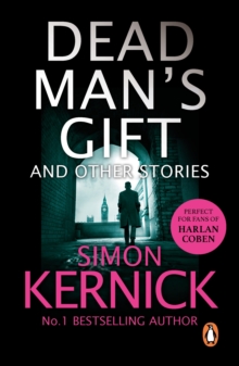 Dead Man's Gift and Other Stories : one book, five thrillers from bestselling author Simon Kernick   absolutely no-holds-barred!