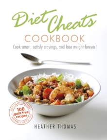 Diet Cheats Cookbook : Cook smart, satisfy cravings, and lose weight forever!