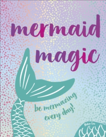 Mermaid Magic : Be Mermazing Every Day!