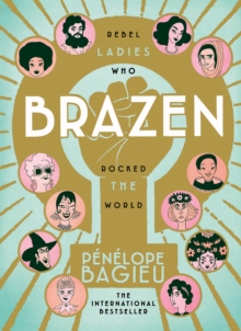 Brazen : Rebel Ladies Who Rocked The World