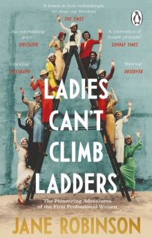 Ladies Can t Climb Ladders : The Pioneering Adventures of the First Professional Women