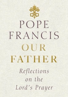 Our Father : Reflections on the Lord's Prayer