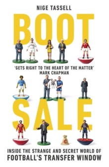 Boot Sale : Inside the Strange and Secret World of Football's Transfer Window