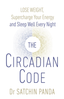 The Circadian Code : Lose weight, supercharge your energy and sleep well every night