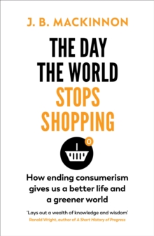 The Day the World Stops Shopping : How ending consumerism gives us a better life and a greener world