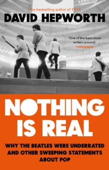 Nothing is Real : The Beatles Were Underrated And Other Sweeping Statements About Pop, EPUB eBook Nothing is Real : The Beatles Were Underrated And Other Sweeping Statements About Pop, EPUB eBook