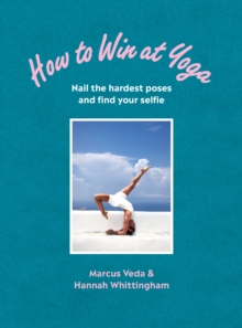 How to Win at Yoga : Nail the hardest poses and find your selfie