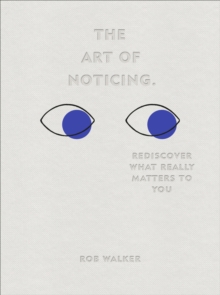 The Art of Noticing : Rediscover What Really Matters to You