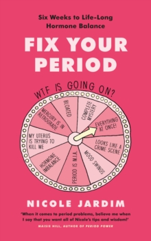 Fix Your Period : Six Weeks to Life-Long Hormone Balance