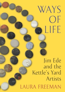 Ways of Life : Jim Ede and the Kettle's Yard Artists