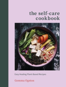 The Self-Care Cookbook : Easy Healing Plant-Based Recipes