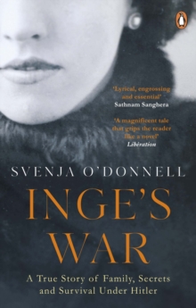 Inge's War : A Story of Family, Secrets and Survival under Hitler