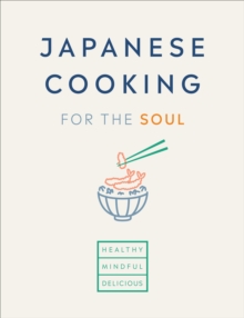 Japanese Cooking for the Soul : Healthy. Mindful. Delicious.