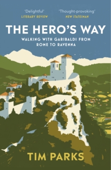 The Hero's Way : Walking with Garibaldi from Rome to Ravenna