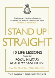 Stand Up Straight : 10 Life Lessons from the Royal Military Academy Sandhurst