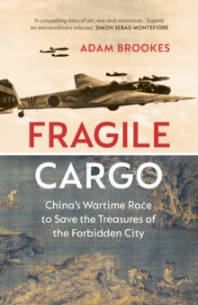 Fragile Cargo : China s Wartime Race to Save the Treasures of the Forbidden City