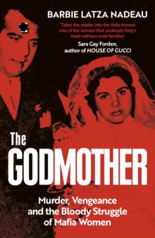 The Godmother : Murder, Vengeance, and the Bloody Struggle of Mafia Women