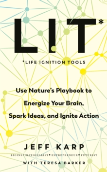 LIT : Use nature s playbook to energize your brain, spark ideas, and ignite action