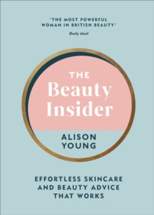 The Beauty Insider : Effortless Skincare and Beauty Advice that Works