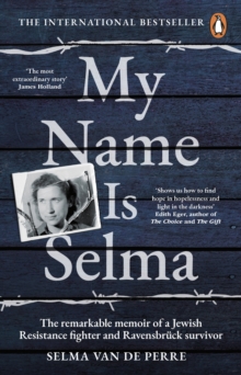 My Name Is Selma : The remarkable memoir of a Jewish Resistance fighter and Ravensbr ck survivor