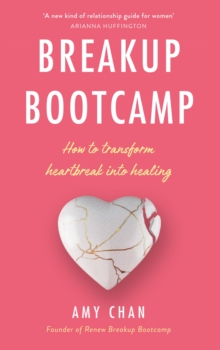 Breakup Bootcamp : How to transform heartbreak into healing