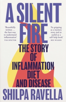 A Silent Fire : The Story of Inflammation, Diet and Disease