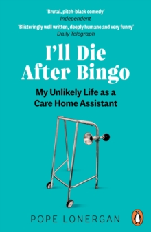 I'll Die After Bingo : My unlikely life as a care home assistant