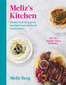 Meliz s Kitchen : Simple Turkish-Cypriot comfort food and fresh family feasts