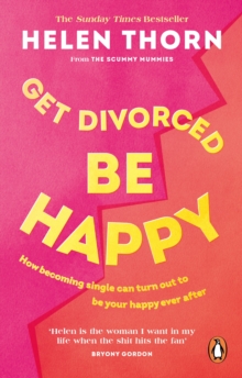 Get Divorced, Be Happy : How becoming single turned out to be my happily ever after