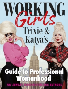 Working Girls : Trixie and Katya's Guide to Professional Womanhood