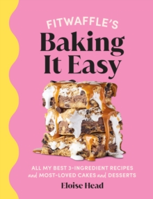 Fitwaffle s Baking It Easy : All my best 3-ingredient recipes and most-loved cakes and desserts. THE SUNDAY TIMES BESTSELLER