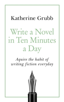 Write a Novel in 10 Minutes a Day : Acquire the habit of writing fiction every day, Paperback Book Write a Novel in 10 Minutes a Day : Acquire the habit of writing fiction every day, Paperback Book