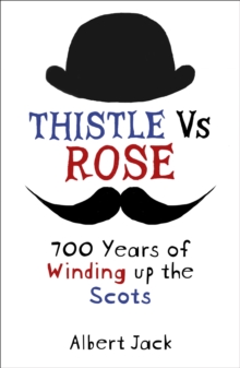 Thistle Versus Rose : 700 Years of Winding up the Scots