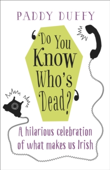 Do You Know Who's Dead? : A hilarious celebration of what makes us Irish, Paperback / softback Book Do You Know Who's Dead? : A hilarious celebration of what makes us Irish, Paperback / softback Book