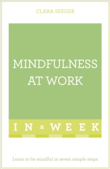 Mindfulness At Work In A Week : Learn To Be Mindful In Seven Simple Steps