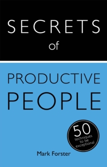 Secrets of Productive People : 50 Techniques To Get Things Done