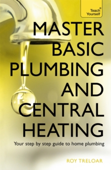 Master Basic Plumbing And Central Heating : A quick guide to plumbing and heating jobs, including basic emergency repairs