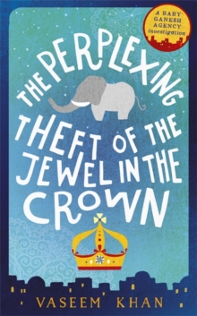 The Perplexing Theft of the Jewel in the Crown : Baby Ganesh Agency Book 2, Hardback Book The Perplexing Theft of the Jewel in the Crown : Baby Ganesh Agency Book 2, Hardback Book