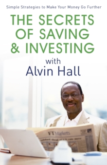 The Secrets of Saving and Investing with Alvin Hall : Simple Strategies to Make Your Money Go Further