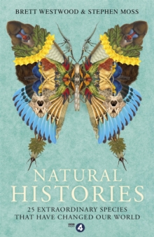 Natural Histories : 25 Extraordinary Species That Have Changed our World