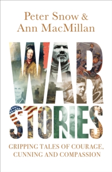 War Stories : Gripping Tales of Courage, Cunning and Compassion