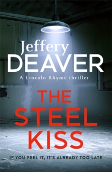 The Steel Kiss : Lincoln Rhyme Book 12, Hardback Book The Steel Kiss : Lincoln Rhyme Book 12, Hardback Book