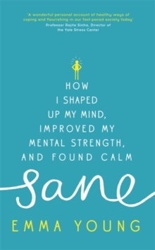 Sane : How I Shaped Up My Mind, Improved My Mental Strength and Found Calm, Hardback Book Sane : How I Shaped Up My Mind, Improved My Mental Strength and Found Calm, Hardback Book