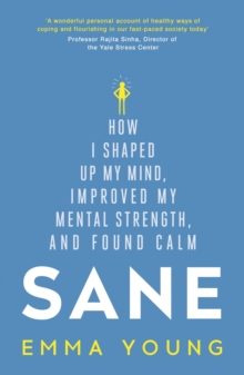 Sane : How I shaped up my mind, improved my mental strength and found calm