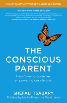 The Conscious Parent : Transforming Ourselves, Empowering Our Children