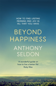 Beyond Happiness : How To Find Lasting Meaning And Joy In All That You Have