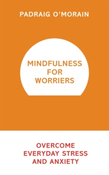 Mindfulness for Worriers : Overcome Everyday Stress and Anxiety