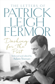 Dashing for the Post : The Letters of Patrick Leigh Fermor, Hardback Book Dashing for the Post : The Letters of Patrick Leigh Fermor, Hardback Book