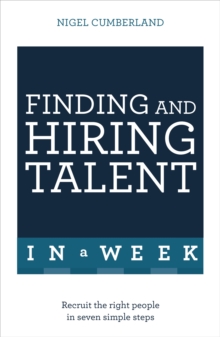 Finding & Hiring Talent In A Week : Talent Search, Recruitment And Retention In Seven Simple Steps, Paperback / softback Book Finding & Hiring Talent In A Week : Talent Search, Recruitment And Retention In Seven Simple Steps, Paperback / softback Book